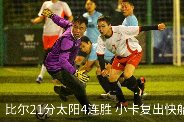 比尔21分太阳4连胜 小卡复出快船灭热火3连胜